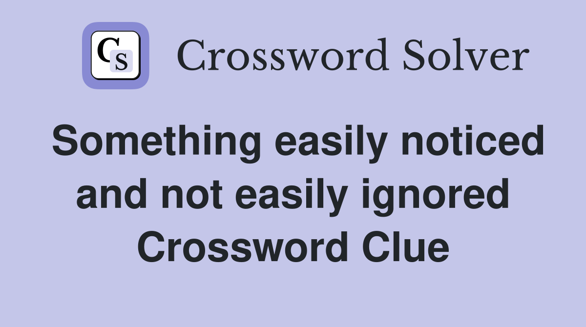 Something easily noticed and not easily ignored - Crossword Clue